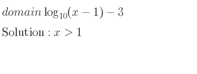 The domain of log_{10}(x-1)-3 is x>1